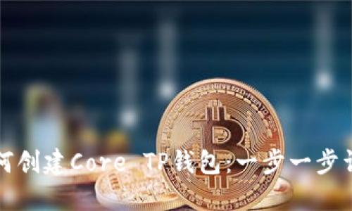 如何创建Core TP钱包：一步一步详解