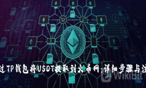 如何通过TP钱包将USDT提取到火币网：详细步骤与注意事项