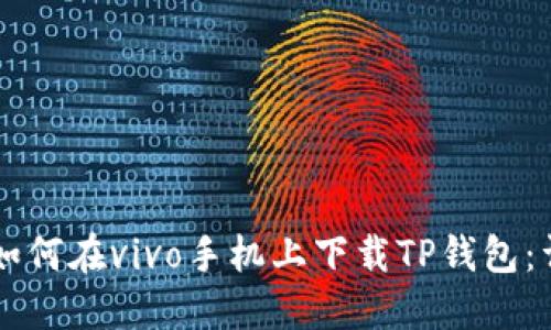 ### 如何在vivo手机上下载TP钱包：详细指南