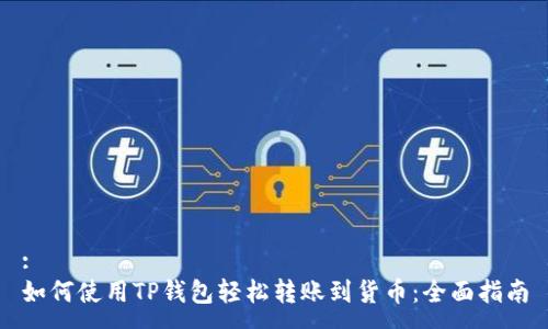 :
如何使用TP钱包轻松转账到货币：全面指南