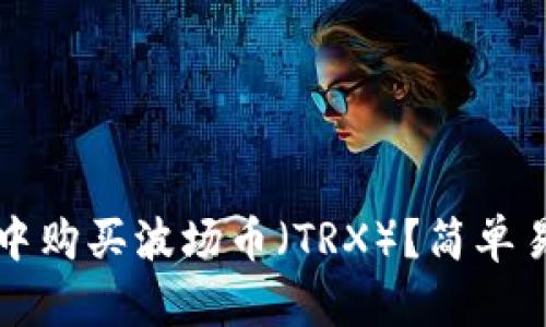 如何在TP钱包中购买波场币（TRX）？简单易懂的步骤指南