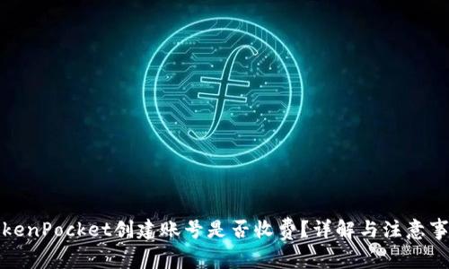TokenPocket创建账号是否收费？详解与注意事项