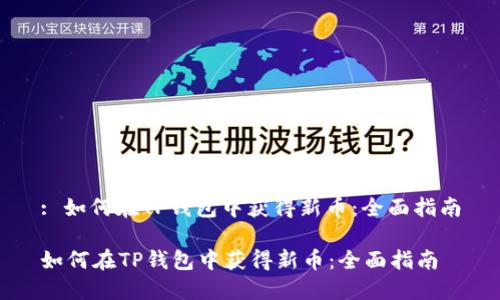 : 如何在TP钱包中获得新币：全面指南

如何在TP钱包中获得新币：全面指南