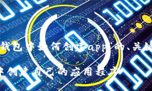 以下是关于“tp钱包中如何创建app”的、关键词及内容大纲。

如何在TP钱包中创建自己的应用程序