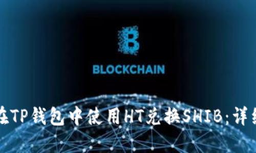 如何在TP钱包中使用HT兑换SHIB：详细指南