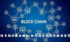 区块链专利思路大揭秘：如何为您的创新提供法