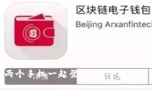 tp钱包可以两个手机一起登录吗？全面解析与使用指南