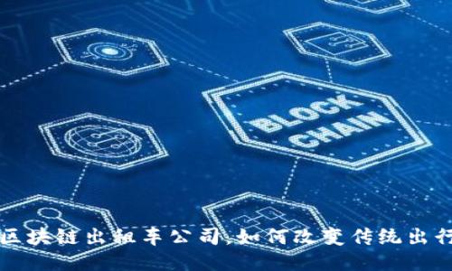 长沙区块链出租车公司，如何改变传统出行模式