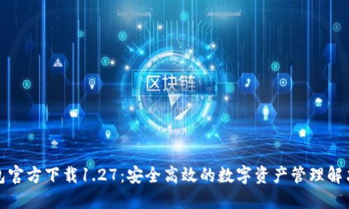 TP钱包官方下载1.27：安全高效的数字资产管理解决方案