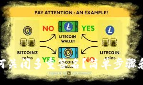 1. 

tp钱包如何关闭多重签名？简单步骤和技巧揭秘