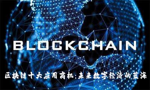 区块链十大应用商机：未来数字经济的蓝海