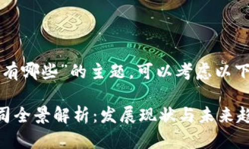 关于“我国区块链公司有哪些”的主题，可以考虑以下信息进行分析和呈现。

### 中国区块链公司全景解析：发展现状与未来趋势