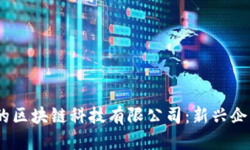 优质
2023年必知的区块链科技有限公司：新兴企业与行业先锋