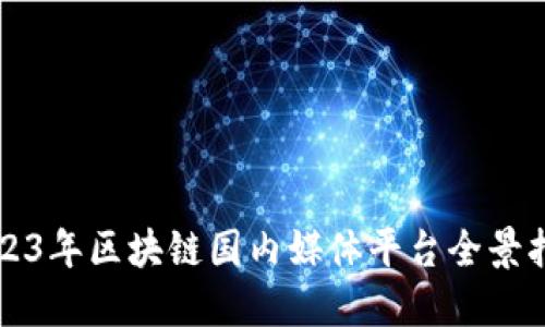 2023年区块链国内媒体平台全景指南