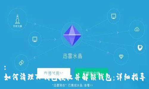 :
如何清理TP钱包授权并解锁钱包：详细指导