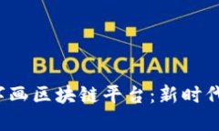 题目：探秘古玩字画区块链平台：新时代的艺术