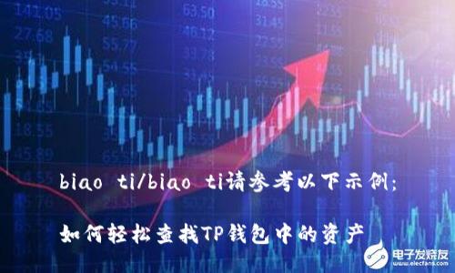 biao ti/biao ti请参考以下示例：

如何轻松查找TP钱包中的资产