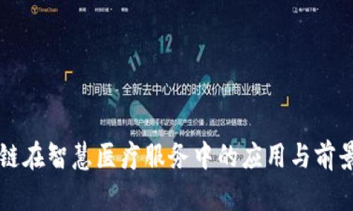 区块链在智慧医疗服务中的应用与前景分析