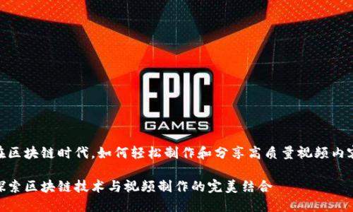 在区块链时代，如何轻松制作和分享高质量视频内容

探索区块链技术与视频制作的完美结合