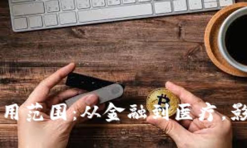 区块链的应用范围:从金融到医疗,影响各行各业