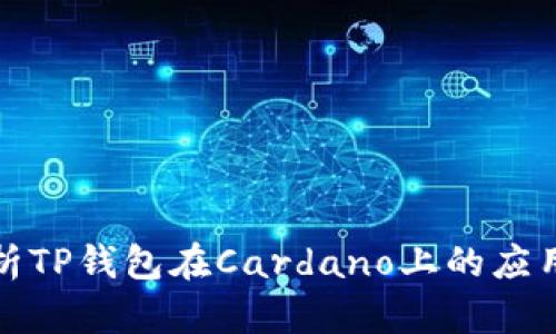 全面解析TP钱包在Cardano上的应用与优势