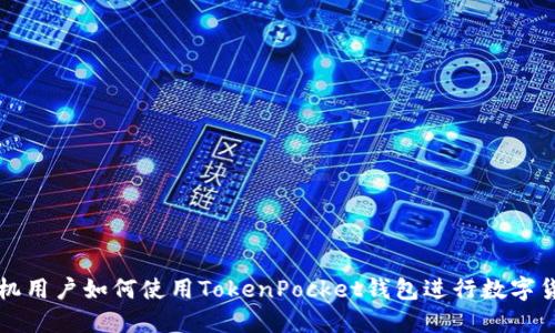 华为手机用户如何使用TokenPocket钱包进行数字货币管理