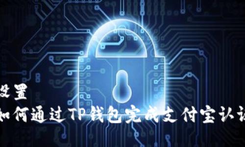 设置  
如何通过TP钱包完成支付宝认证
