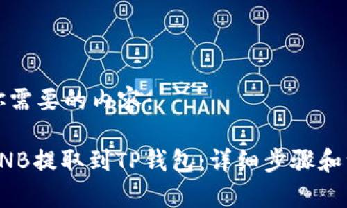 以下是你需要的内容：

如何将BNB提取到TP钱包：详细步骤和注意事项