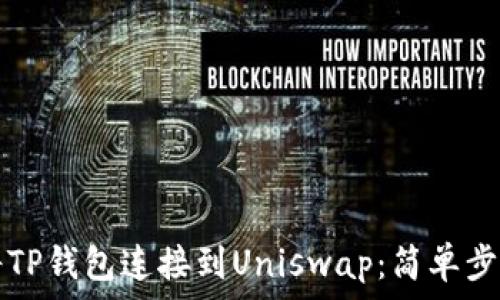     
如何将TP钱包连接到Uniswap：简单步骤指南