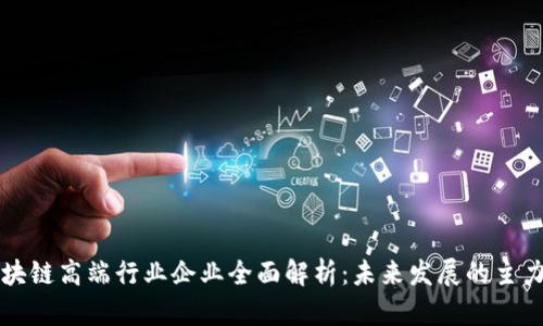 区块链高端行业企业全面解析：未来发展的主力军