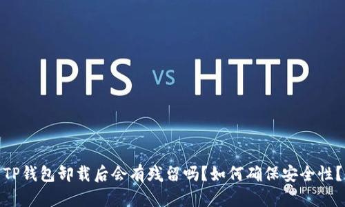 TP钱包卸载后会有残留吗？如何确保安全性？