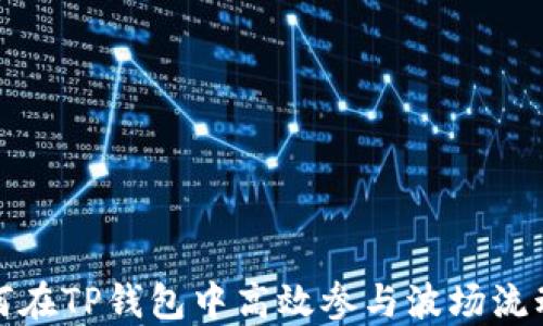 
如何在TP钱包中高效参与波场流动池