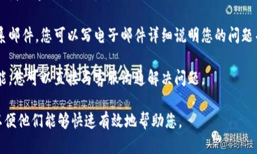 为了联系TP钱包的官方支持，您可以采取以下步骤：

1. **官方网站**：访问TP钱包的官方网站，通常官方网站上会有“联系我们”或“支持”这样的页面，您可以在这里找到官方的联系信息。

2. **社交媒体**：TP钱包可能会在社交媒体平台（如Twitter、Telegram、Facebook等）上设有官方账号，您可以通过这些平台联系他们。

3. **应用内支持**：一些钱包应用会在APP内提供支持或反馈功能。打开TP钱包APP，查看是否有相关的帮助或支持选项。

4. **社区论坛**：很多钱包都会在社区论坛或者区块链讨论平台（比如Reddit、Bitcointalk等）上有专区，您可以在这里发帖寻求帮助。

5. **电子邮件**：如果官方网站上提供了联系邮件，您可以写电子邮件详细说明您的问题并寻求帮助。

6. **在线聊天**：有些钱包提供在线客服功能，您可以直接与客服沟通解决问题。

确保在与官方联系时提供尽量详细的信息，以便他们能够快速有效地帮助您。