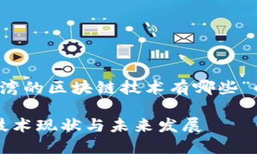 以下是关于“台湾的区块链技术有哪些”的和相关关键词

台湾的区块链技术现状与未来发展