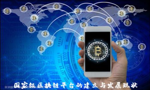 
国家级区块链平台的建立与发展现状