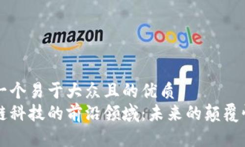 思考一个易于大众且的优质
区块链科技的前沿领域：未来的颠覆性创新