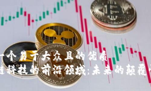 思考一个易于大众且的优质
区块链科技的前沿领域：未来的颠覆性创新