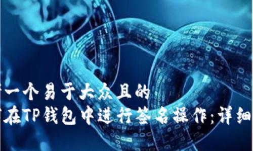 思考一个易于大众且的  
如何在TP钱包中进行签名操作：详细指南