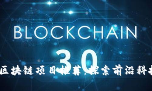 2023年最新区块链项目推荐：探索前沿科技与投资机会
