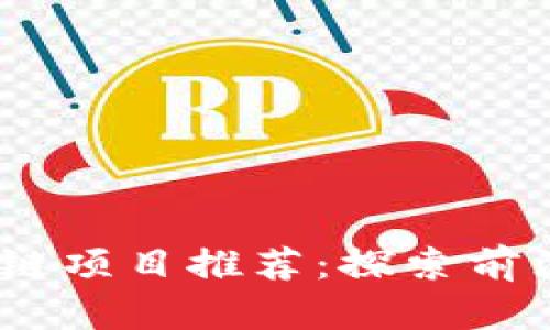 2023年最新区块链项目推荐：探索前沿科技与投资机会