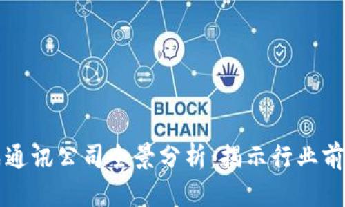 区块链集成通讯公司全景分析:揭示行业前景与领军者