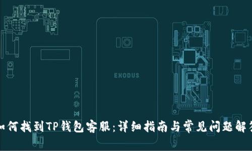 如何找到TP钱包客服：详细指南与常见问题解答