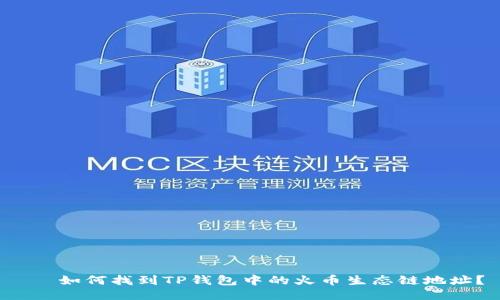    如何找到TP钱包中的火币生态链地址？