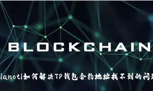 bianoti如何解决TP钱包合约地址找不到的问题