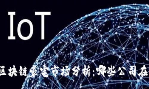 :
从化区块链豪宅市场分析：哪些公司在崛起？