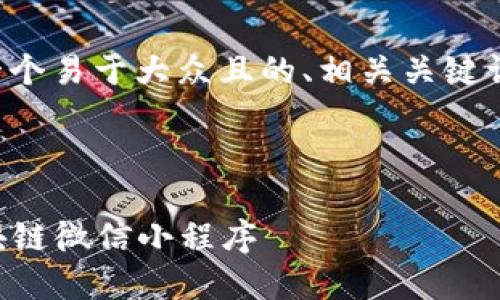 以下是您请求的内容,包括一个易于大众且的、相关关键词、内容主体大纲及相关问题。
探索2023年最受欢迎的区块链微信小程序