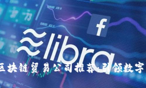 2023年澳洲区块链贸易公司推荐：引领数字经济的新风潮