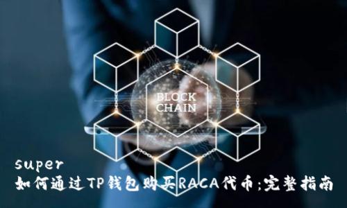 super
如何通过TP钱包购买RACA代币:完整指南