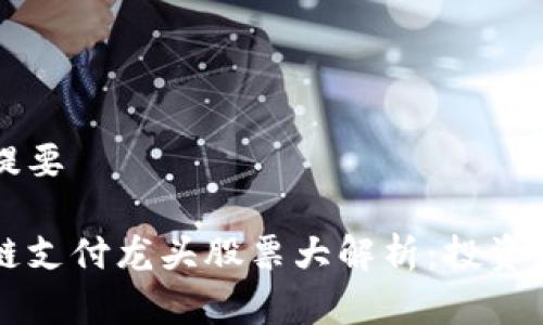 内容提要
区块链支付龙头股票大解析:投资者必看