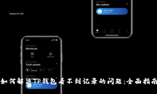 如何解决TP钱包看不到记录的问题：全面指南